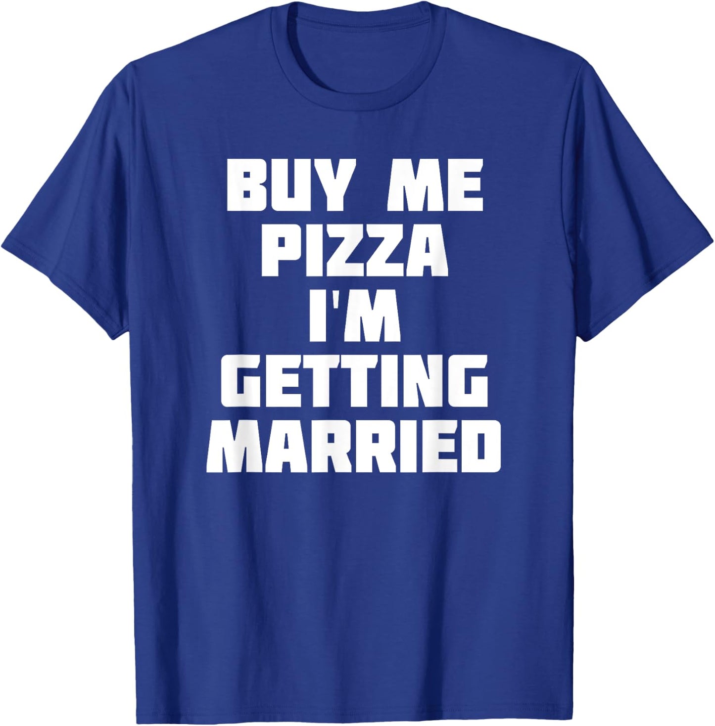 Buy Me Pizza, I'm Getting Married | Funny Marriage T-Shirt - T-Shirt | Royal