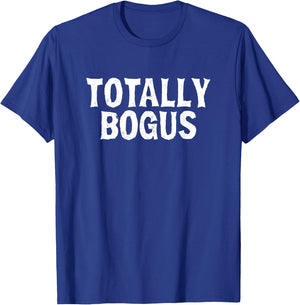 Totally Bogus Funny Sarcastic Saying Meme Shirt T-Shirt - T-Shirt | Royal