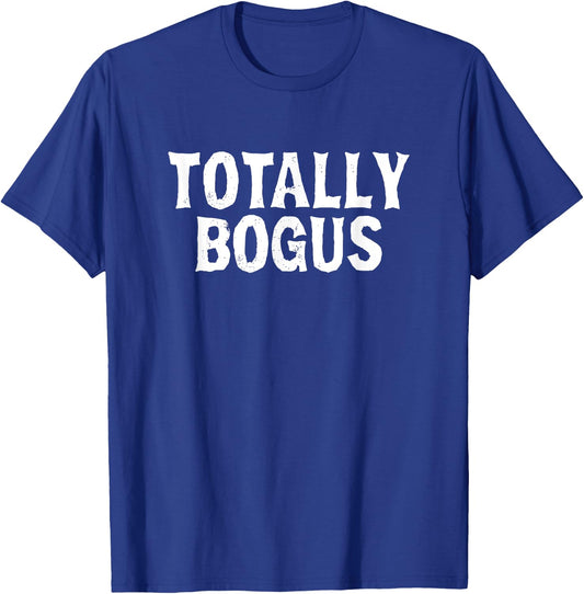 Totally Bogus Funny Sarcastic Saying Meme Shirt T-Shirt - T-Shirt | Royal
