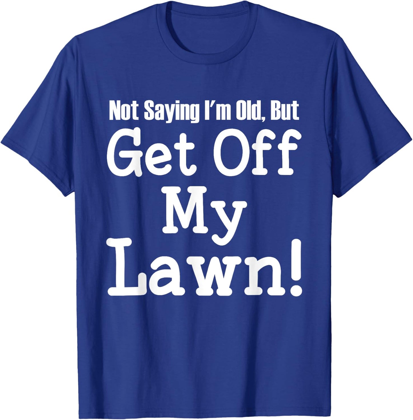 Not Saying I'm Old, But Get Off My Lawn Elderly T-Shirt - T-Shirt | Royal