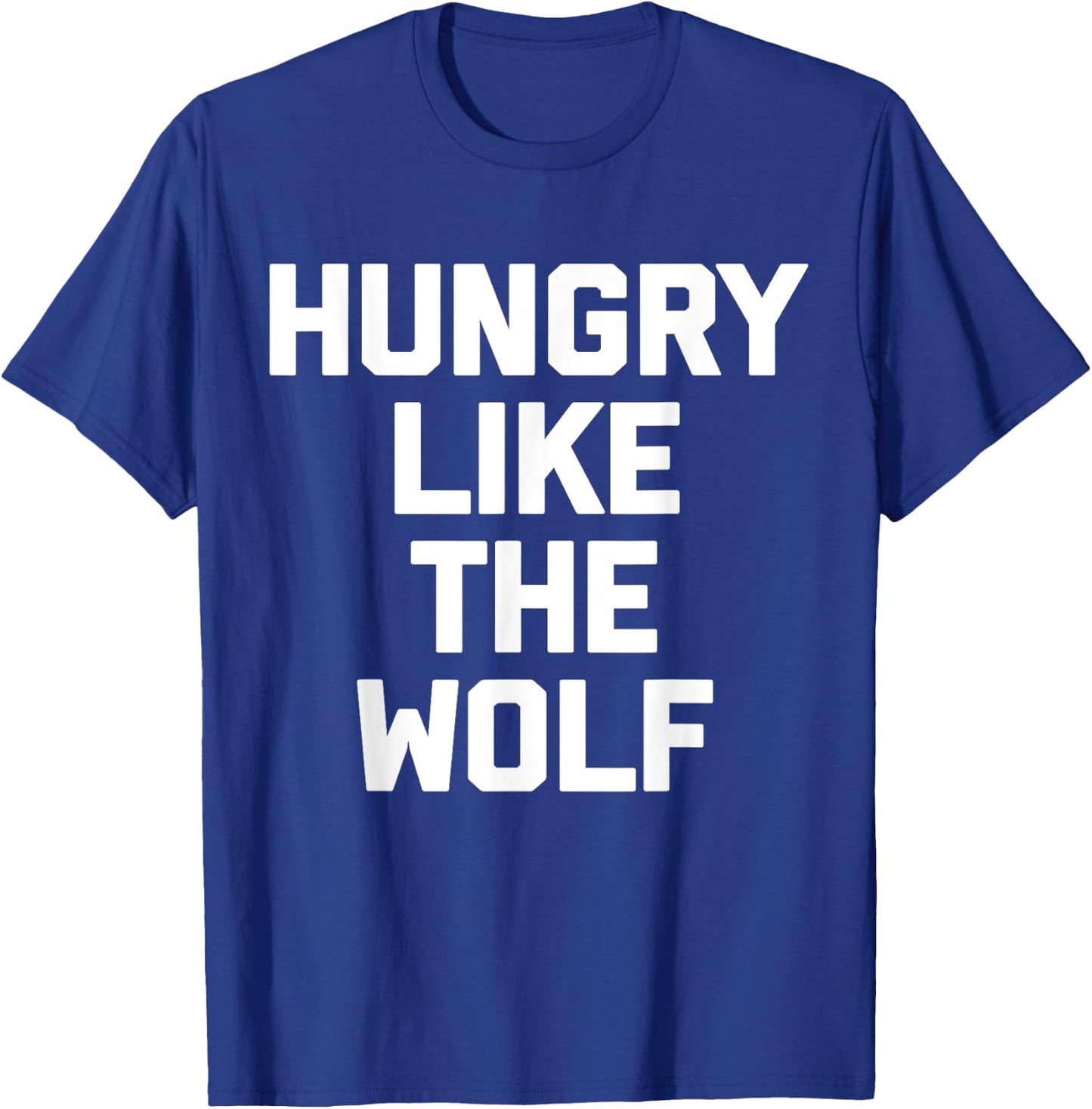 Hungry Like The Wolf funny saying sarcastic novelty T-Shirt - T-Shirt | Royal