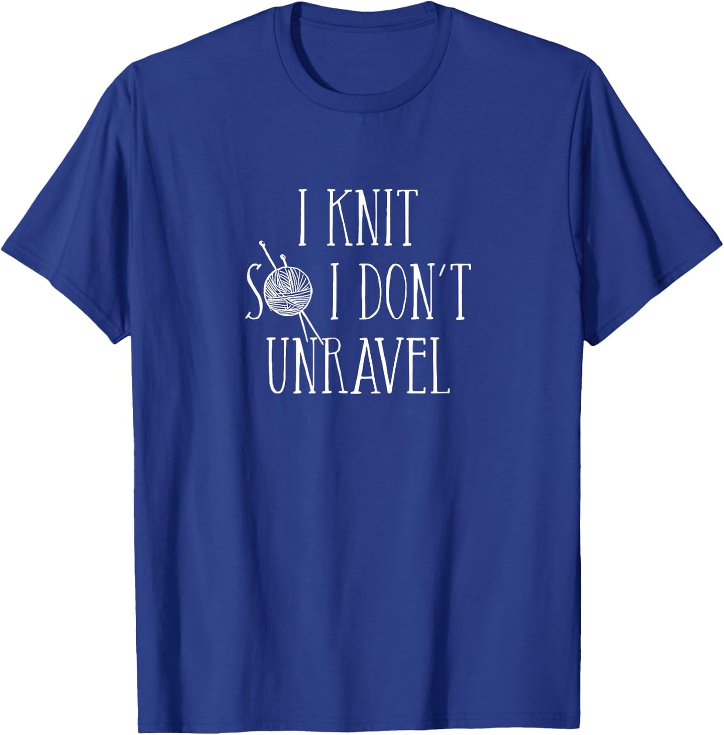 I Knit So I Don't Unravel T-Shirt - T-Shirt | Royal