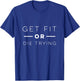 Get Fit or Die Trying Shirt T-Shirt - T-Shirt | Royal