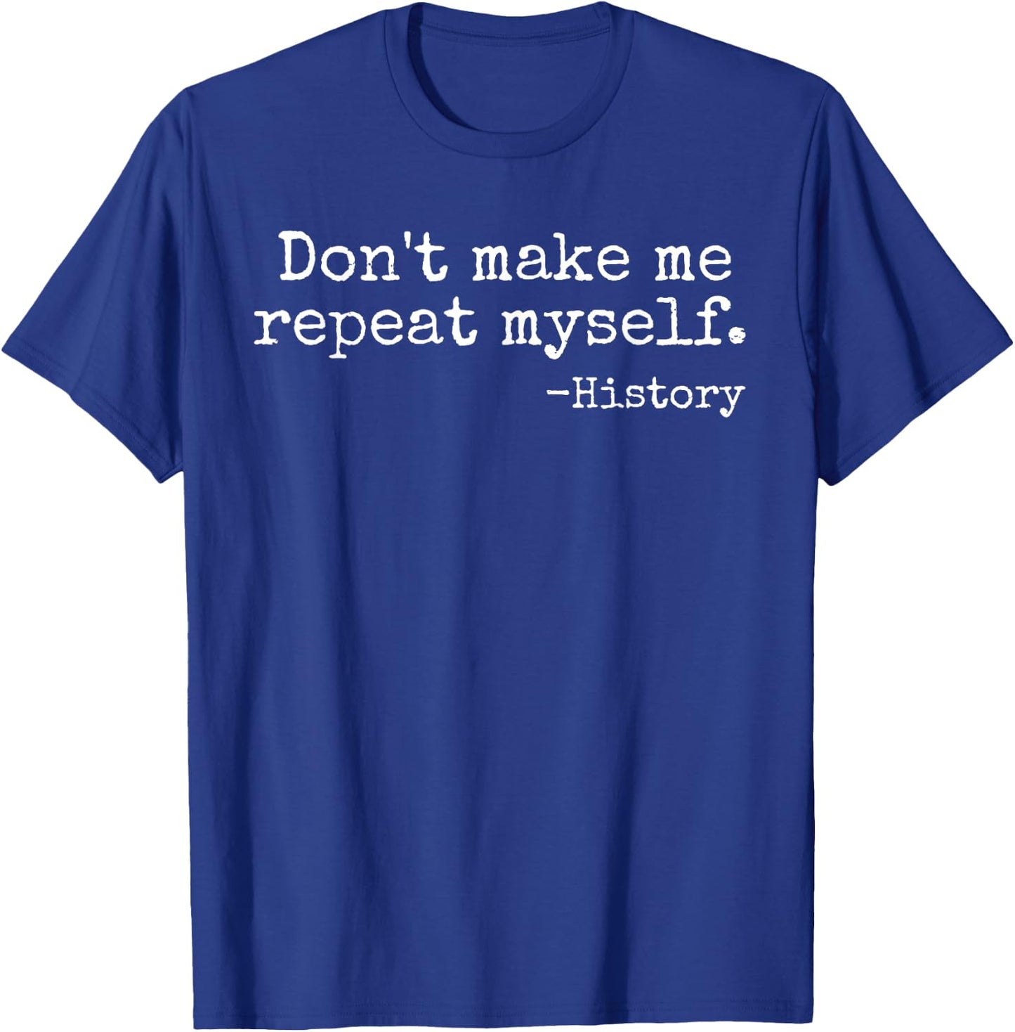 Don't Make Me Repeat Myself History Teacher Men Women Girls Kids T-Shirt - T-Shirt | Royal