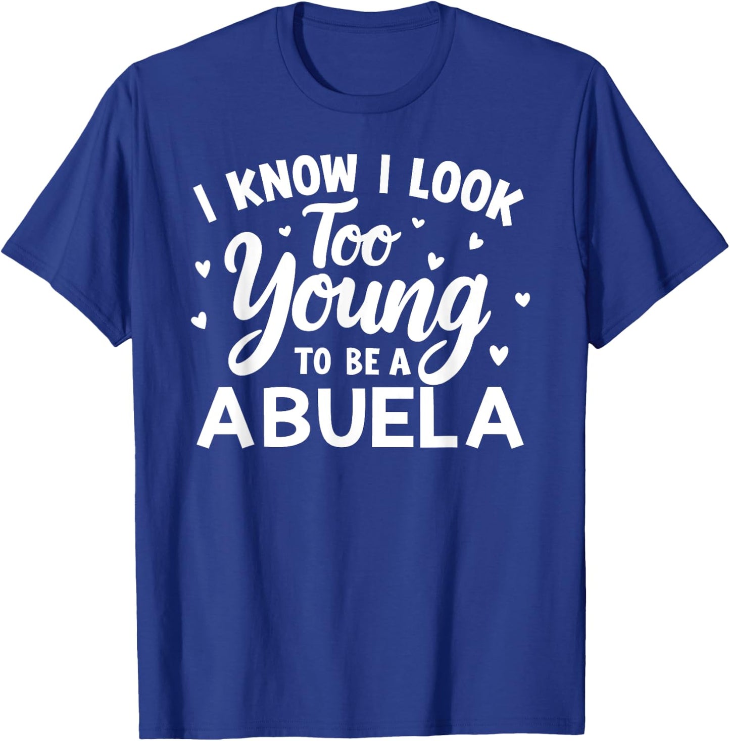 Funny Grandma I Know I Look Too Young To Be A Abuela Women T-Shirt - T-Shirt | Royal