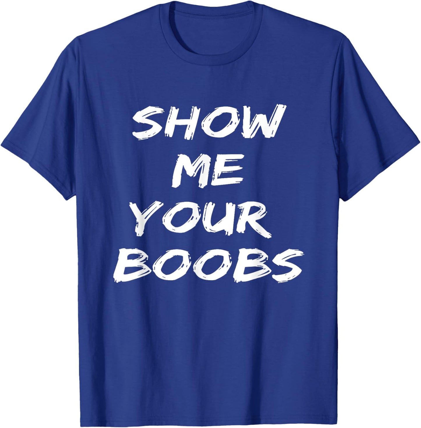 Funny Show Me Your Boobs Adult T-Shirt - T-Shirt | Royal