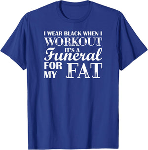 I Wear Black When I Workout, Its A Funeral For My Fat T-Shirt - T-Shirt | Royal