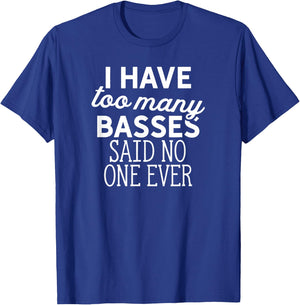 I Have Too Many Basses Said No One Ever T-Shirt - T-Shirt | Royal