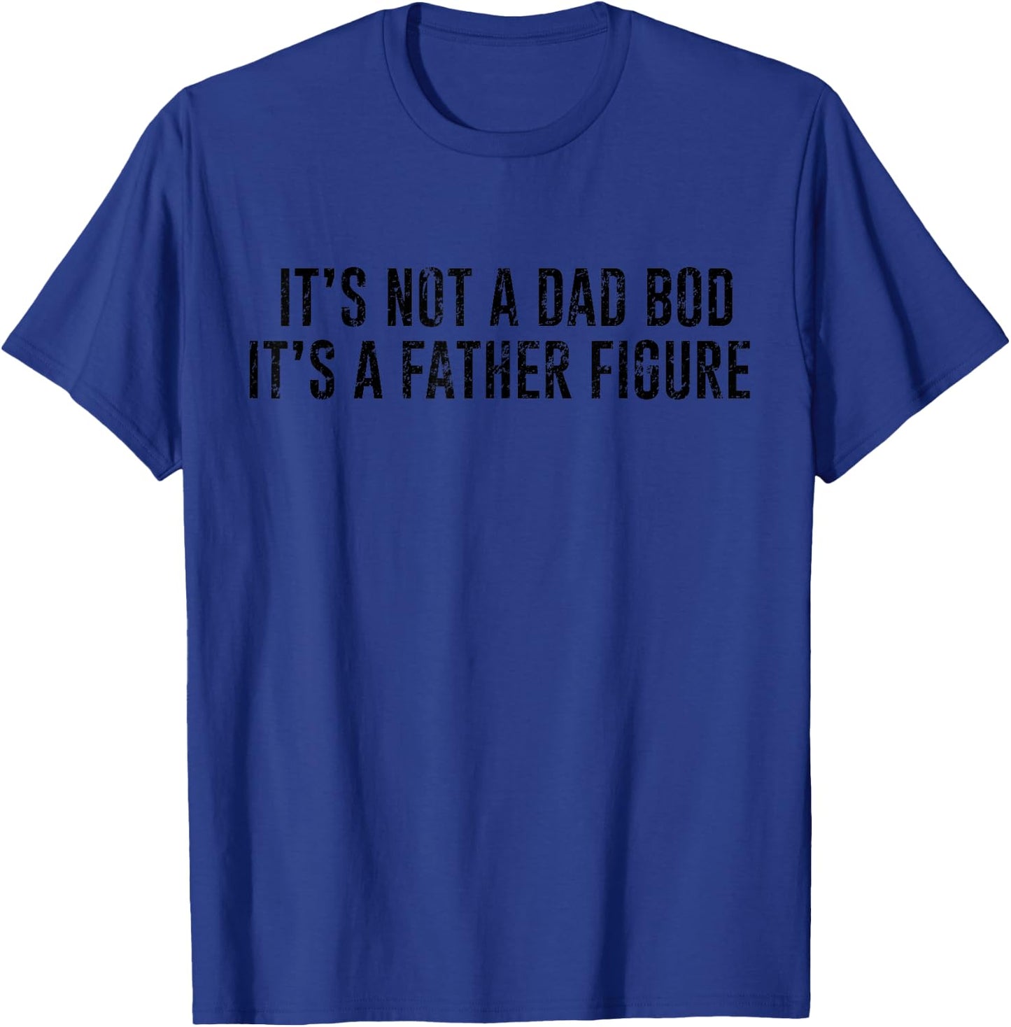 It's Not A Dad Bod Its A Father Figure T-Shirt - T-Shirt | Royal