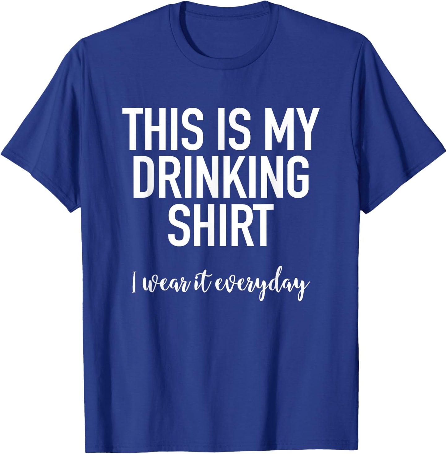This Is My Drinking Shirt I Wear It Everyday - Funny T-Shirt - T-Shirt | Royal