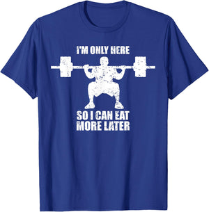 Im Only Here So I Can Eat More Later Gym T-Shirt - T-Shirt | Royal