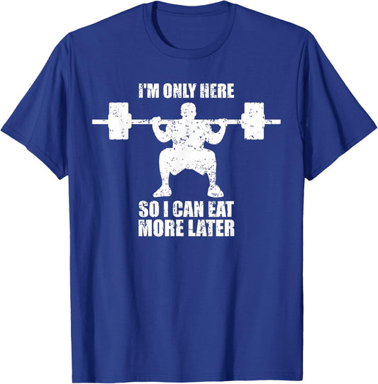 Im Only Here So I Can Eat More Later Gym T-Shirt - T-Shirt | Royal