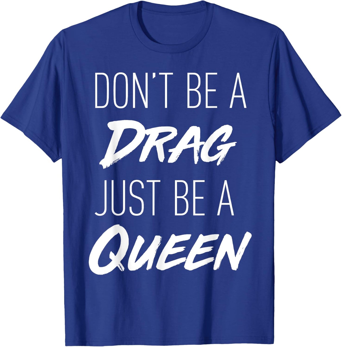 Don't Be a Drag Just be a Queen motivation song t shirt T-Shirt - T-Shirt | Royal