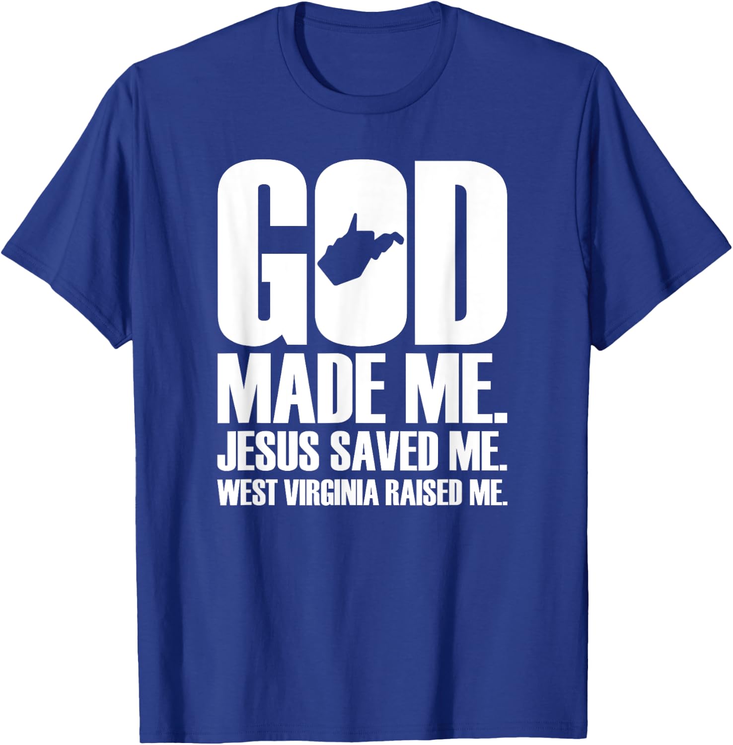 God Made Me. Jesus Saved Me. West Virginia Raised Me. T-Shirt - T-Shirt | Royal