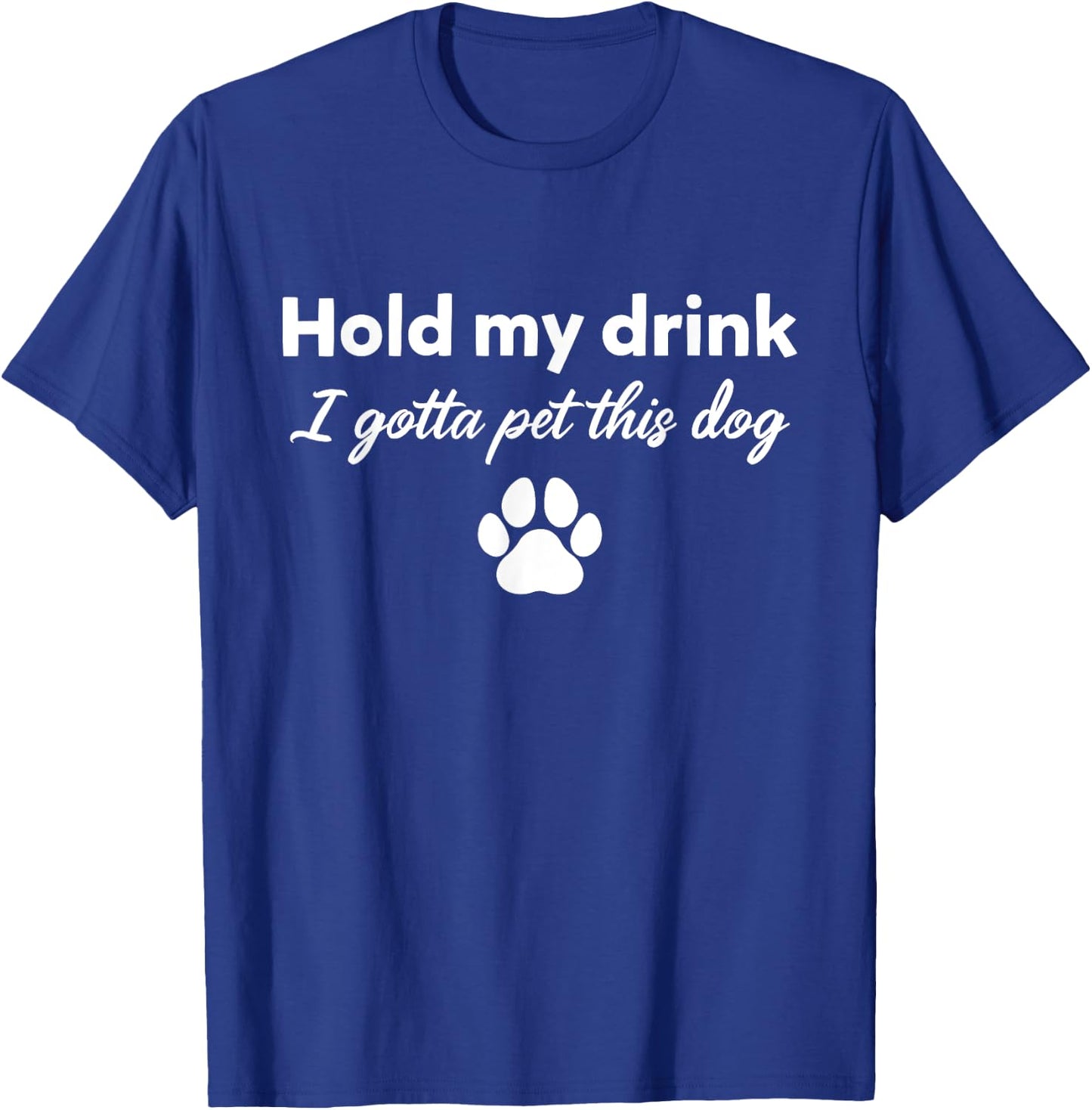 Hold My Drink I Gotta Pet This Dog Funny Dog Lovers Saying Women T-Shirt - T-Shirt | Royal