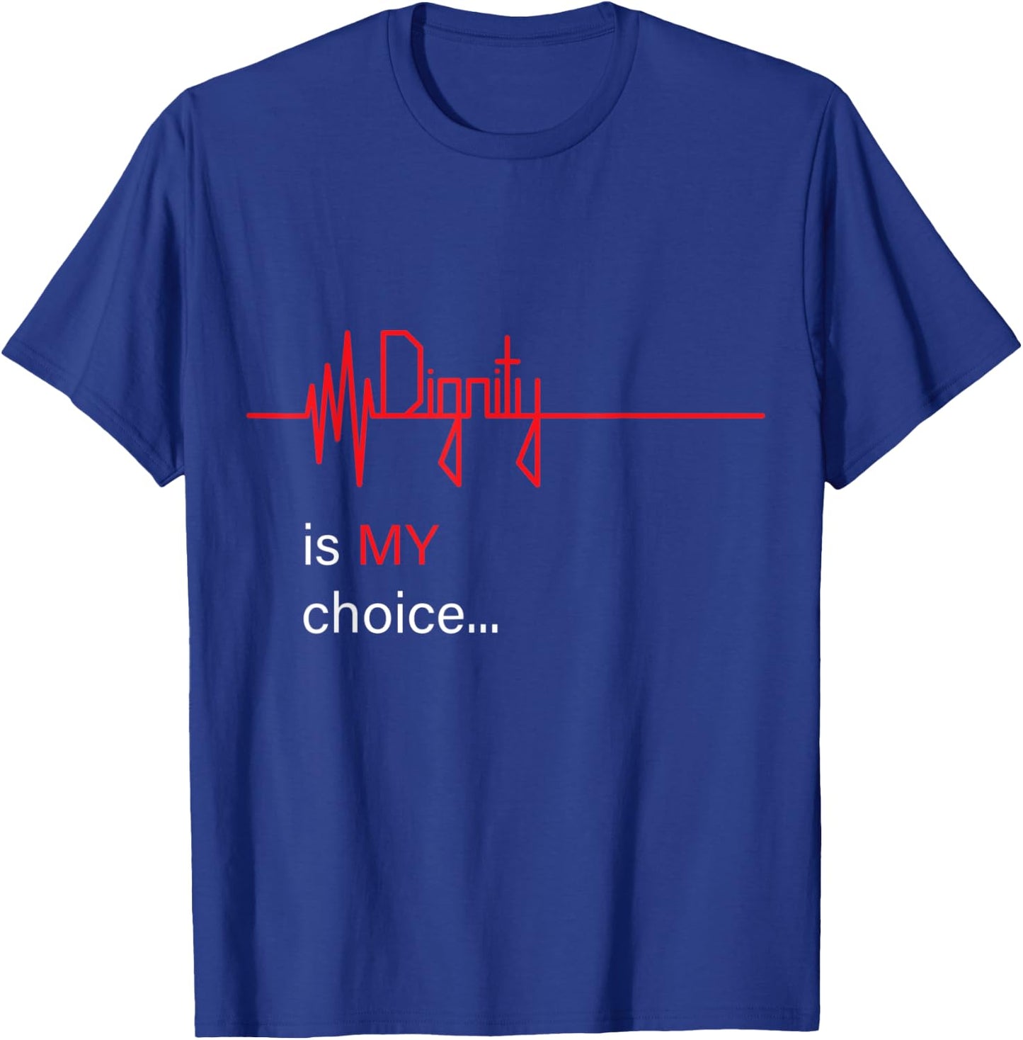 Dignity is MY Choice Red Life Heartbeat & Death Flatline T-Shirt - T-Shirt | Royal