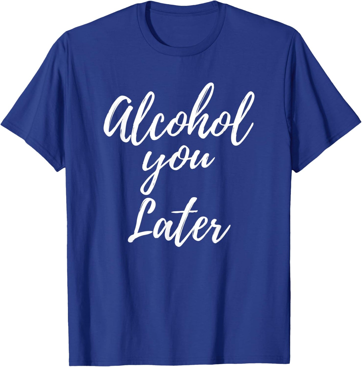 Alcohol You Later Cute Funny Drinking Gift T-Shirt - T-Shirt | Royal