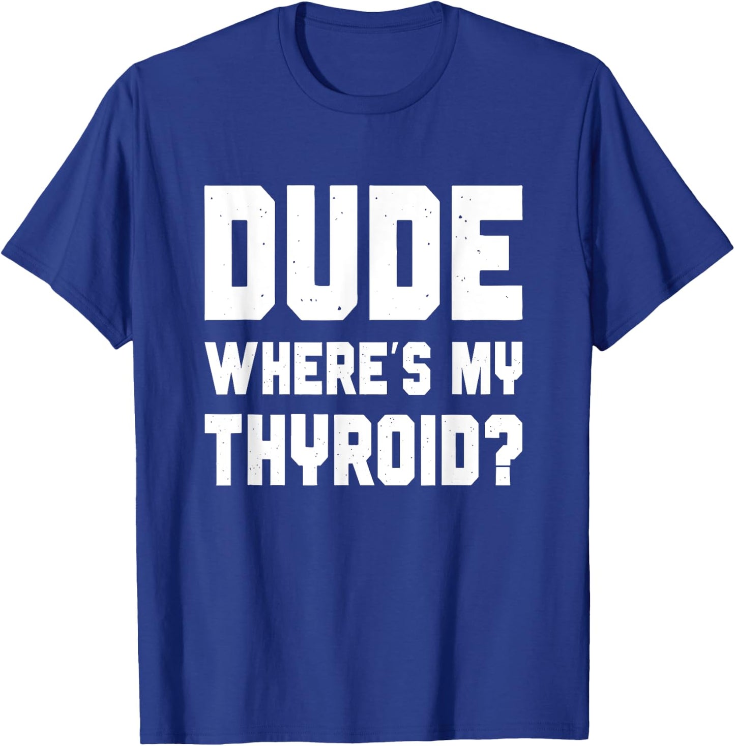 Dude Where's My Thyroid, Funny Thyroid Surgery Survivor T-Shirt - T-Shirt | Royal
