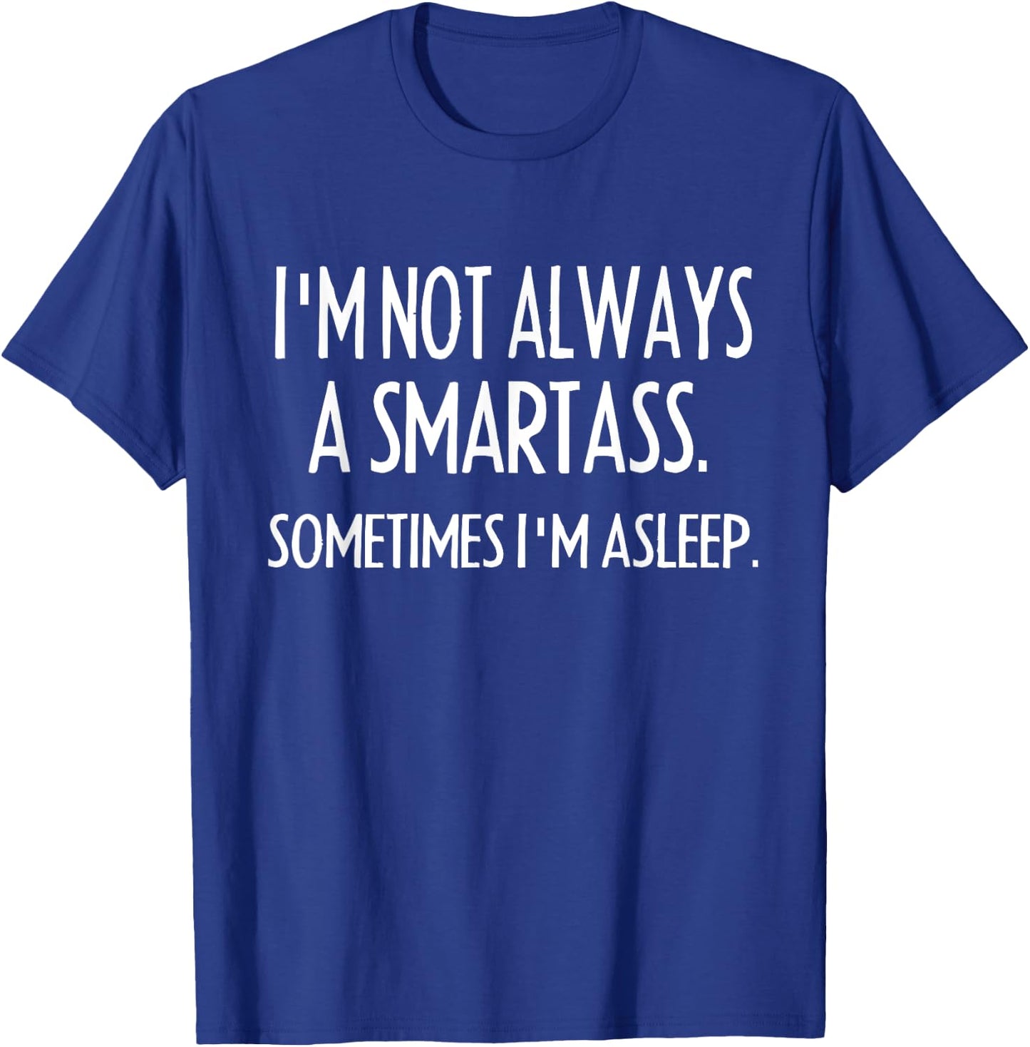 I'm Not Always A Smartass Sometimes I'm Asleep- Funny T-Shirt - T-Shirt | Royal