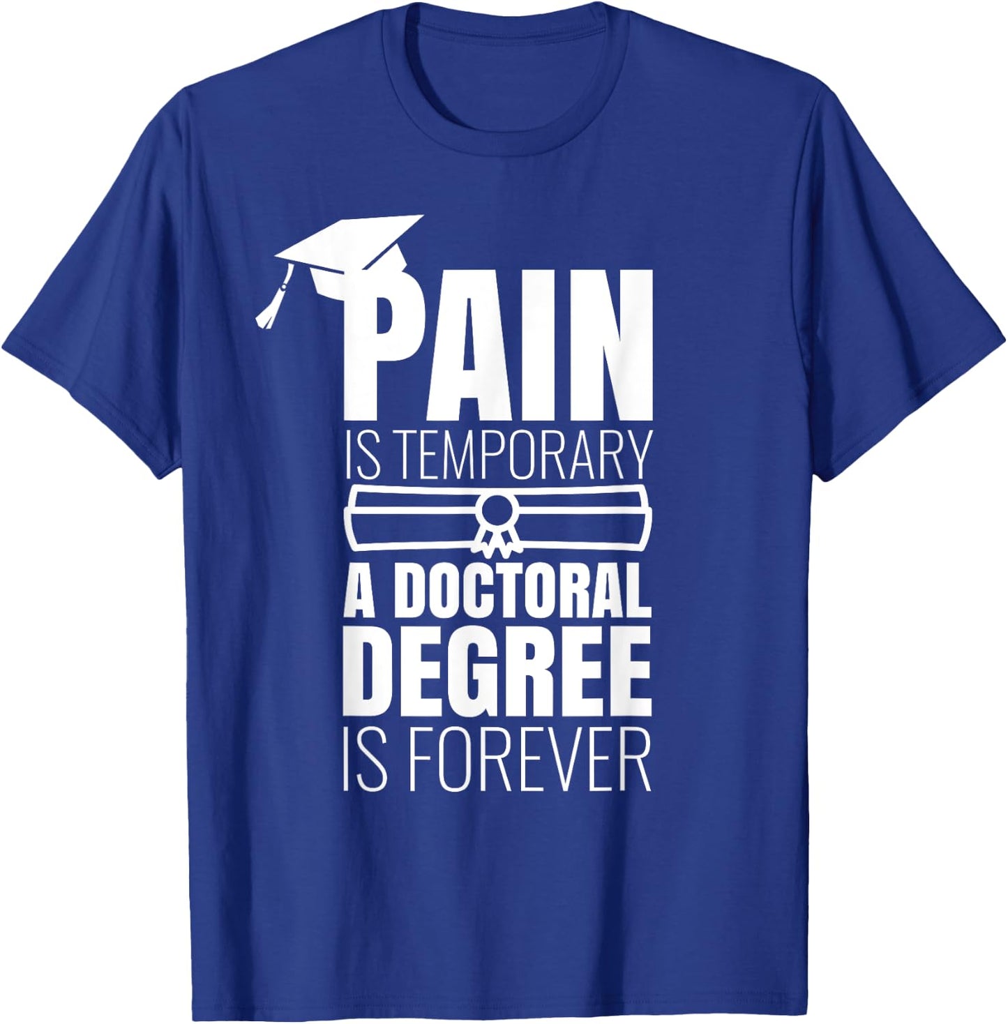 PhD Graduation Gift Funny Doctorate Pain is Temporary T-Shirt - T-Shirt | Royal