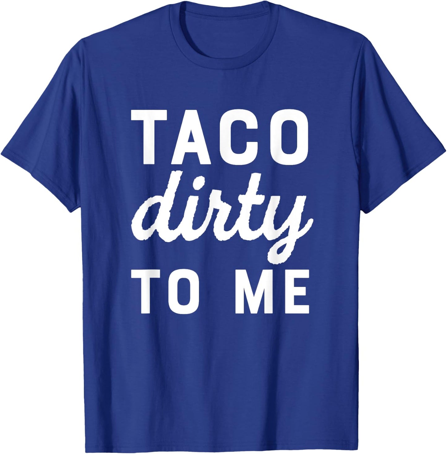 Taco Dirty To Me Funny Love Tacos Cinco De Mayo T-Shirt - T-Shirt | Royal