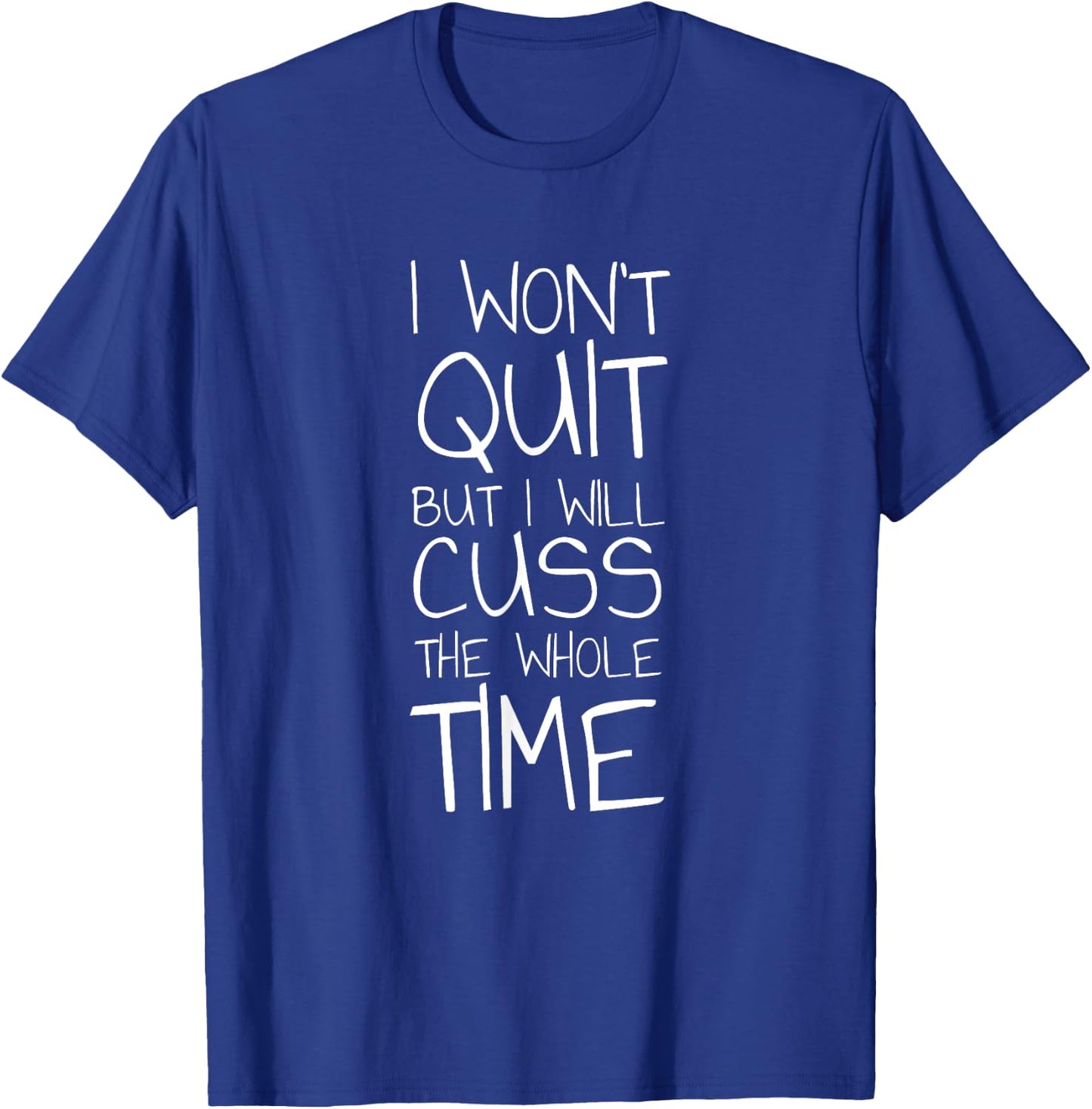 I Won't Quit But I Will Cuss The Whole Time T-Shirt - T-Shirt | Royal