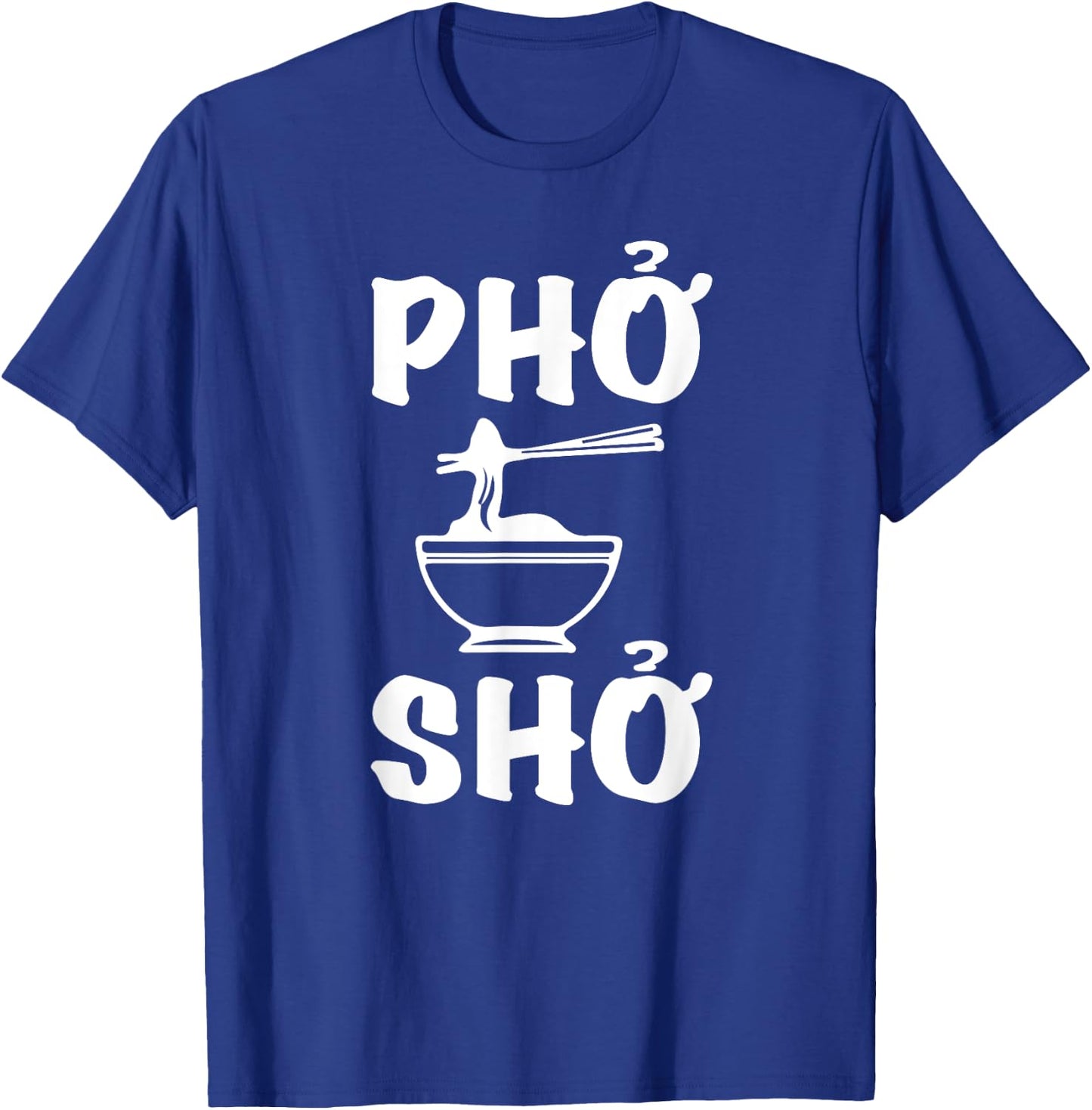 Pho Sho : Funny Vietnamese Rice Food Pun Shirts= T-Shirt - T-Shirt | Royal