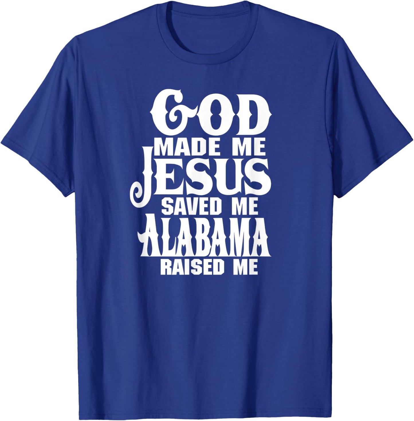 God made me Jesus saved me Alabama raised me T-Shirt - T-Shirt | Royal