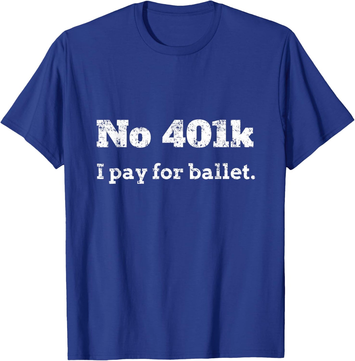 Funny Dance Dad Gift - No 401K, I Pay For Ballet Dance Dad T-Shirt - T-Shirt | Royal