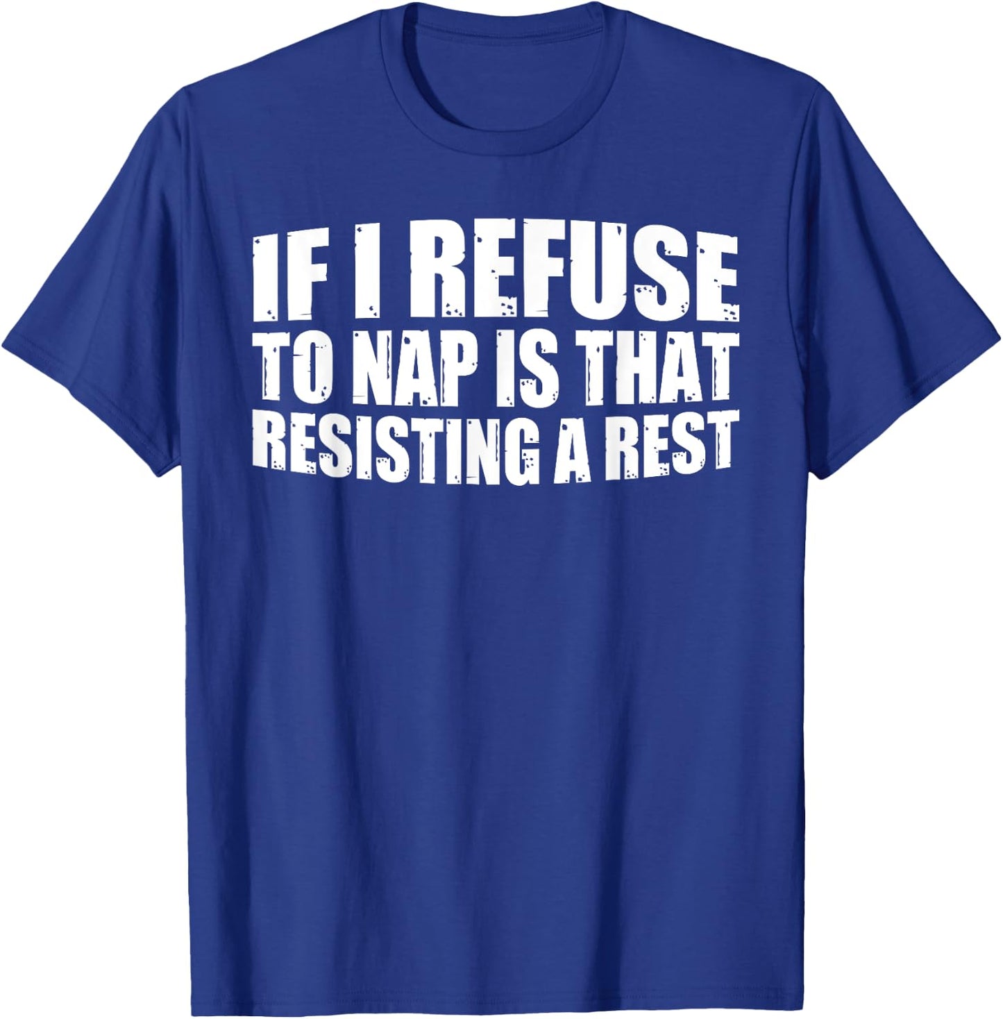 If I Refuse To Nap Is That Resisting A Rest T-Shirt - T-Shirt | Royal