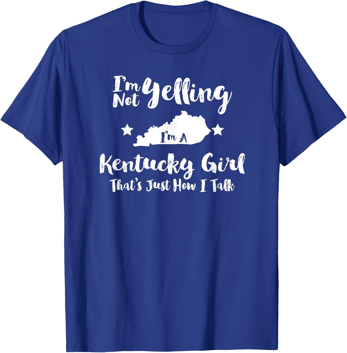 Kentucky Girl , Funny I'm Not Yelling Just How I Talk T-Shirt - T-Shirt | Royal