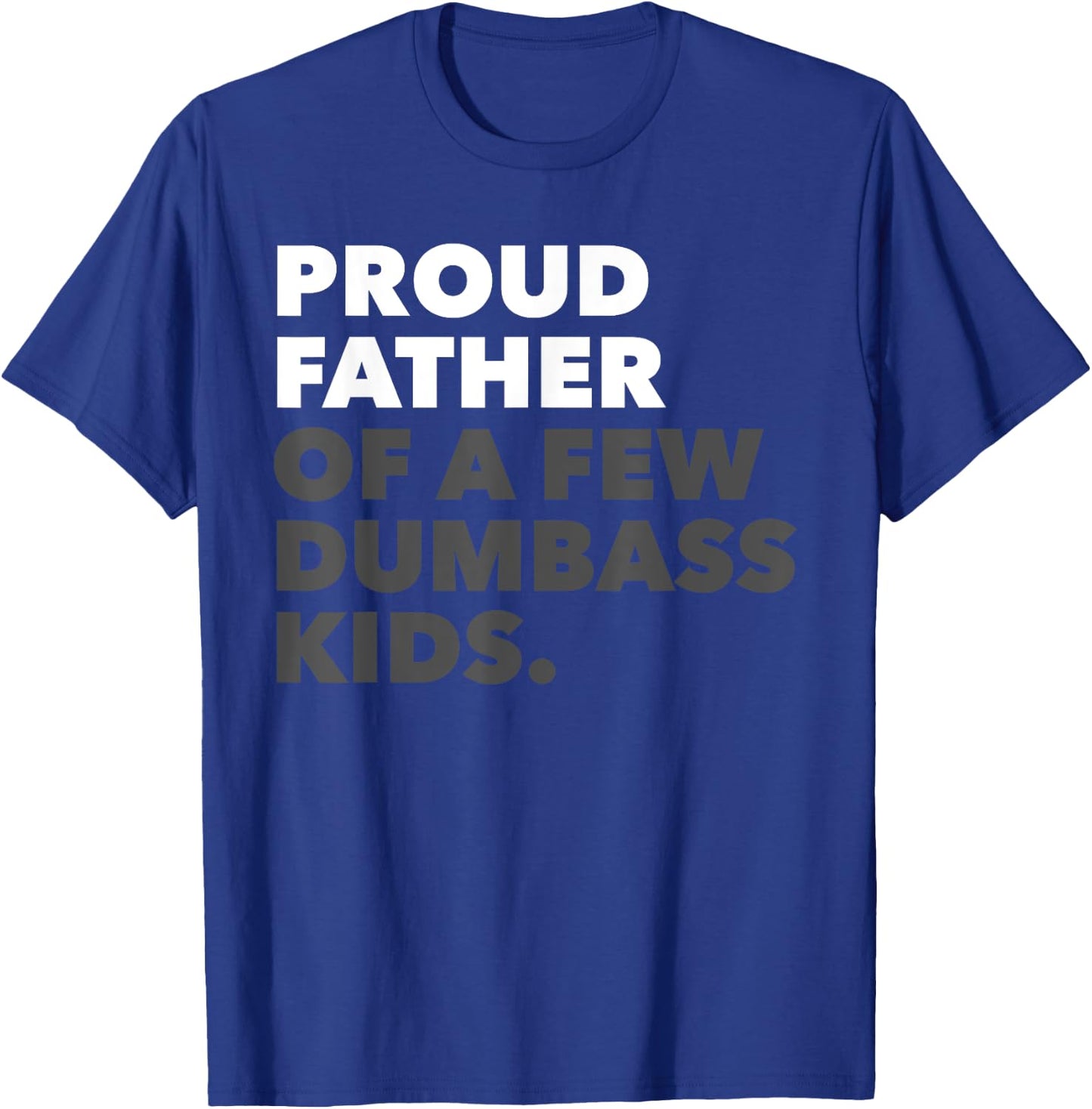 Proud Father Of A Few Dumbass Kids - Father's Day T-Shirt - T-Shirt | Royal