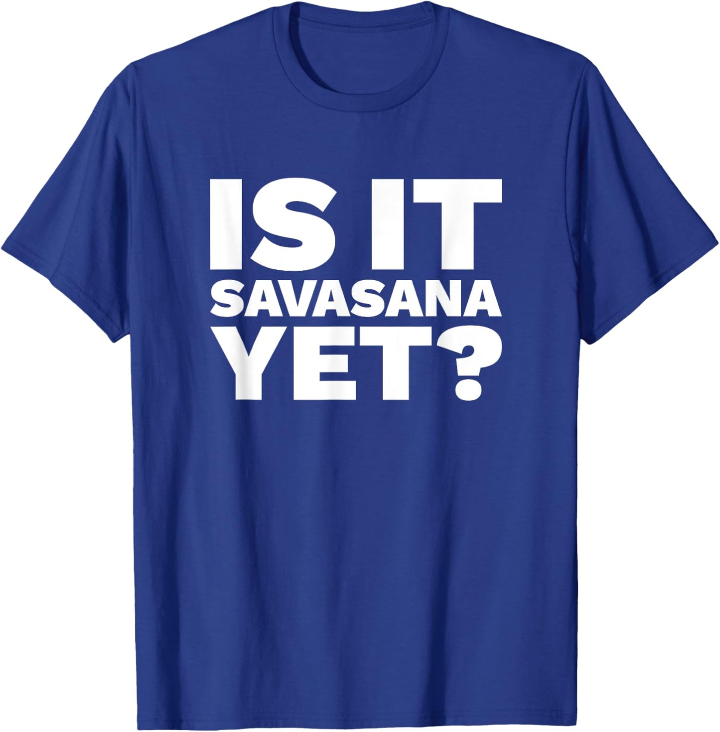 Is It Savasana Yet? - Funny Yoga Shirt T-Shirt - T-Shirt | Royal