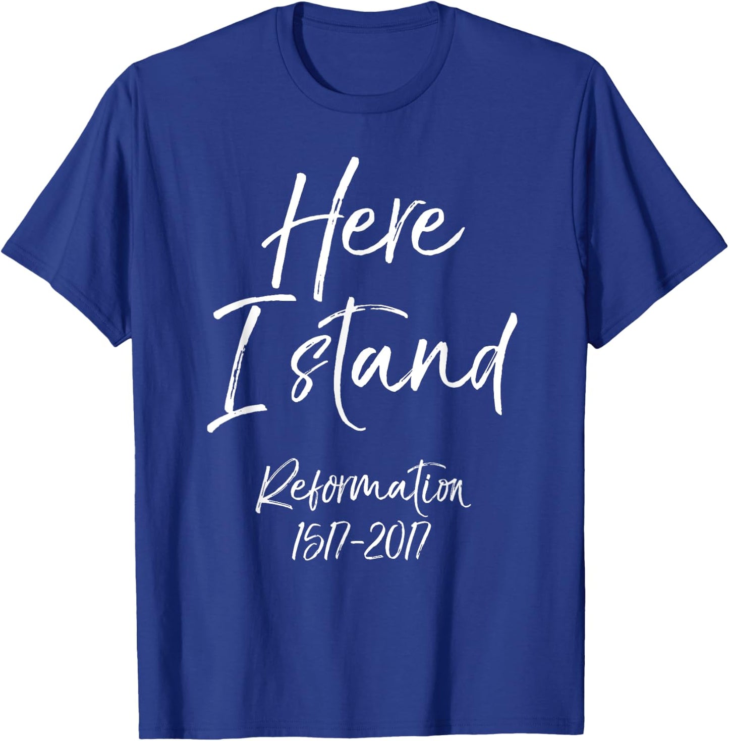 Here I Stand Reformation Shirt Martin Luther Quote 1517-2017 T-Shirt - T-Shirt | Royal