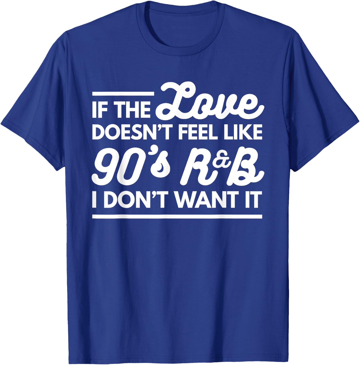 If The Love Doesnt Feel Like 90s R&B I Don't Want It T-Shirt - T-Shirt | Royal