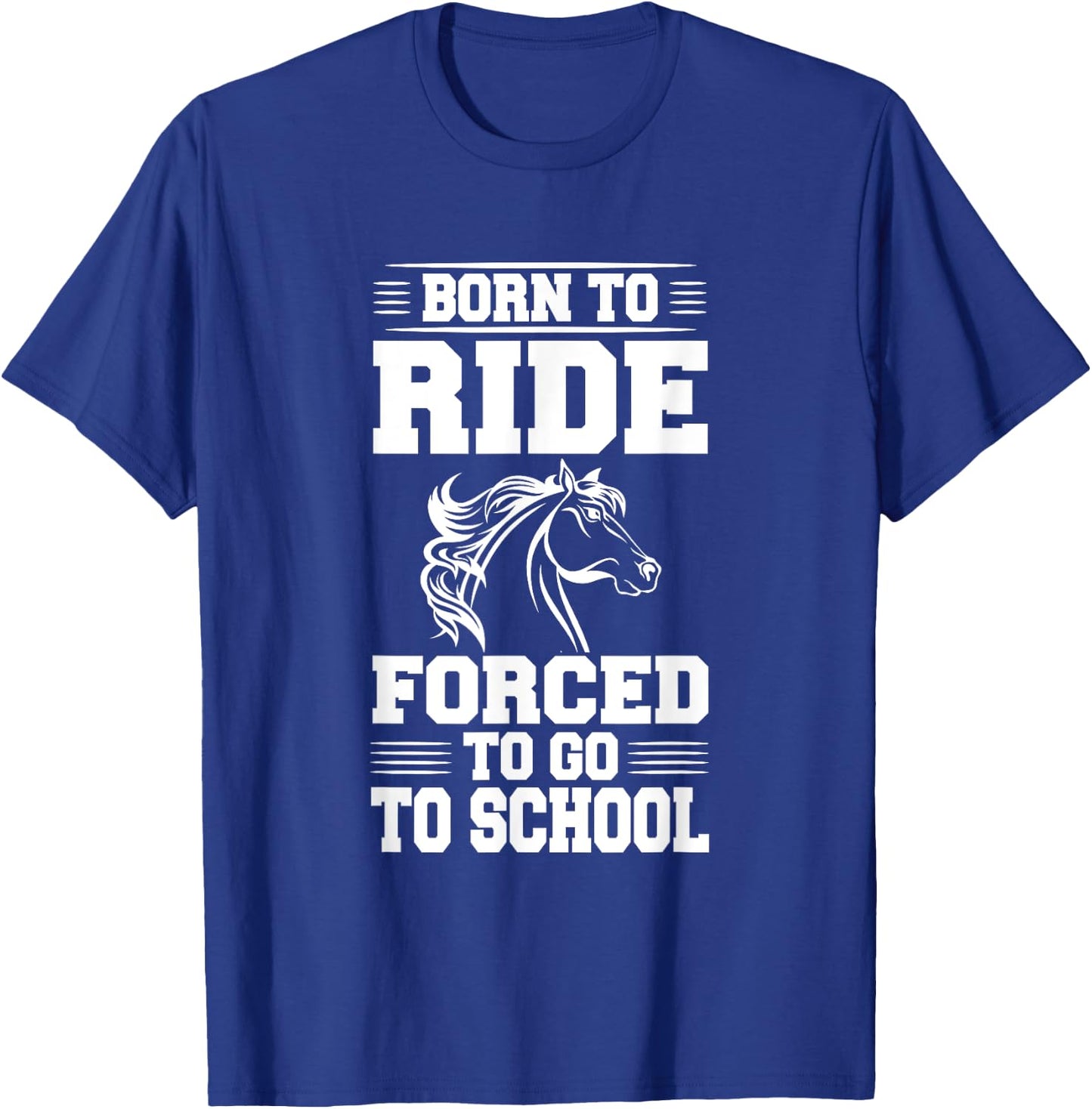 Born to Ride Forced to Go To School Horse Riding T Shirt T-Shirt - T-Shirt | Royal