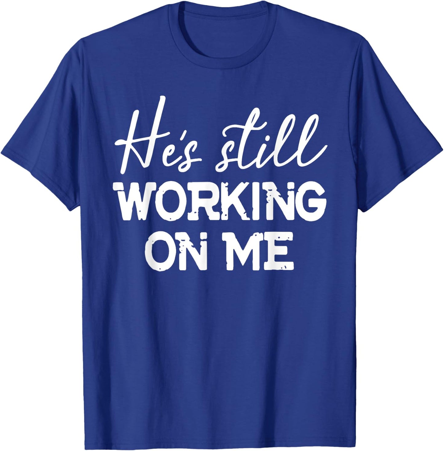 He's Still Working On Me Funny Christian Faith Based T-Shirt - T-Shirt | Royal