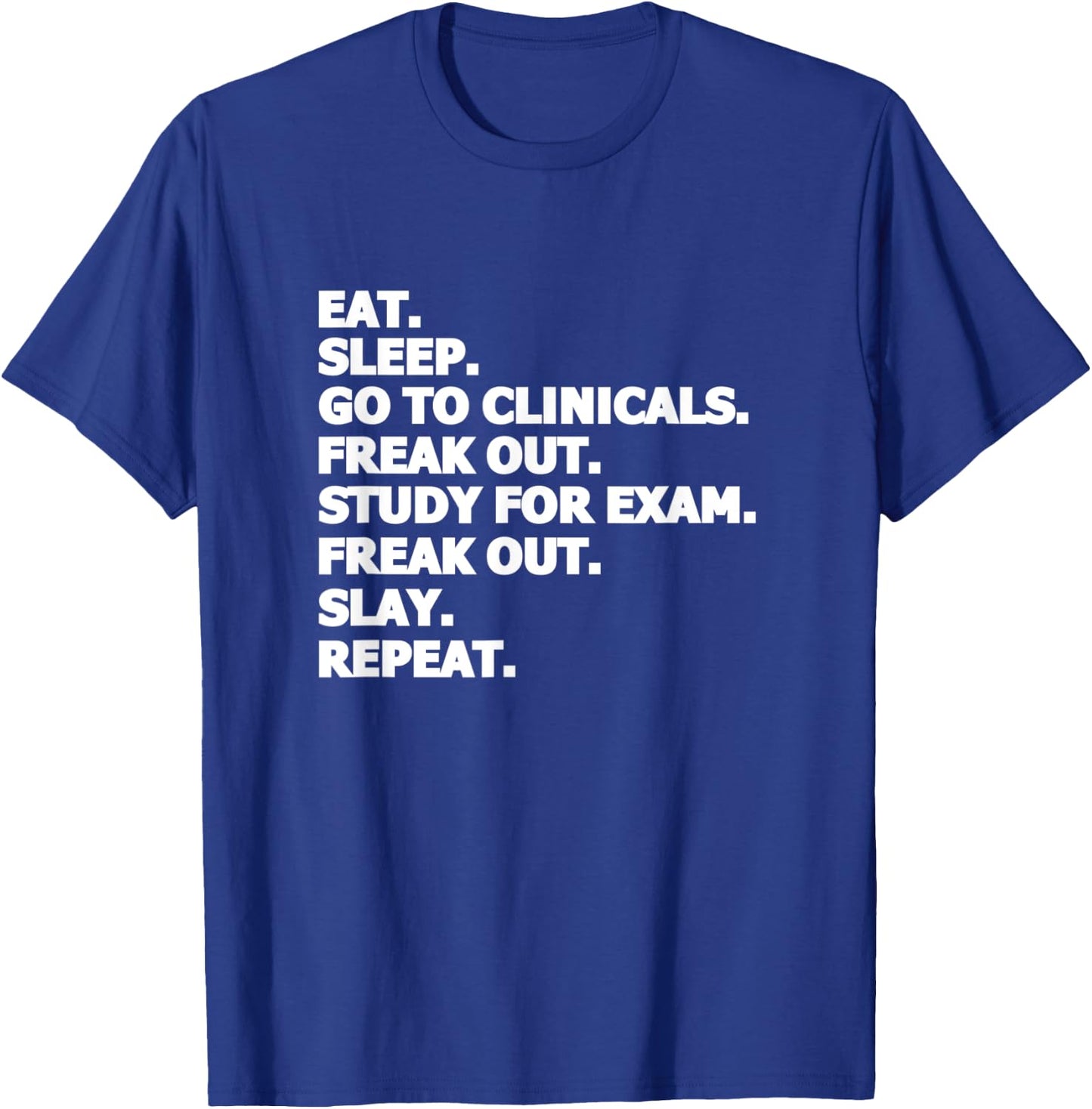 Eat Sleep Go To Clinicals Freak Out Slay Repeat Nurse T-Shirt - T-Shirt | Royal