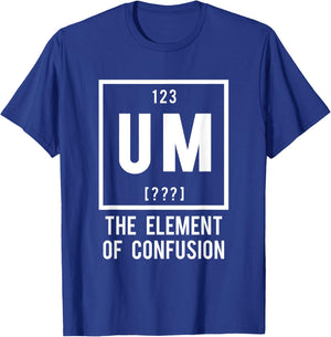 UM, the Element of Confusion - Funny Periodic Table element T-Shirt - T-Shirt | Royal