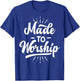 Made To Worship T shirt Christian Faith Praise Funny Gift T-Shirt - T-Shirt | Royal