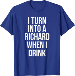 I Turn Into A Richard When I Drink Drinking T-Shirt - T-Shirt | Royal