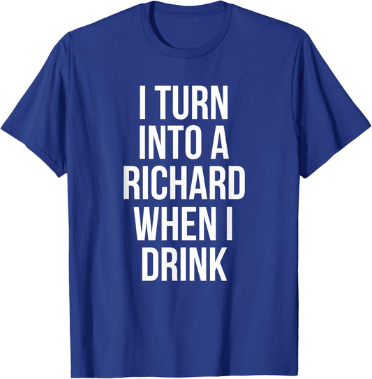 I Turn Into A Richard When I Drink Drinking T-Shirt - T-Shirt | Royal