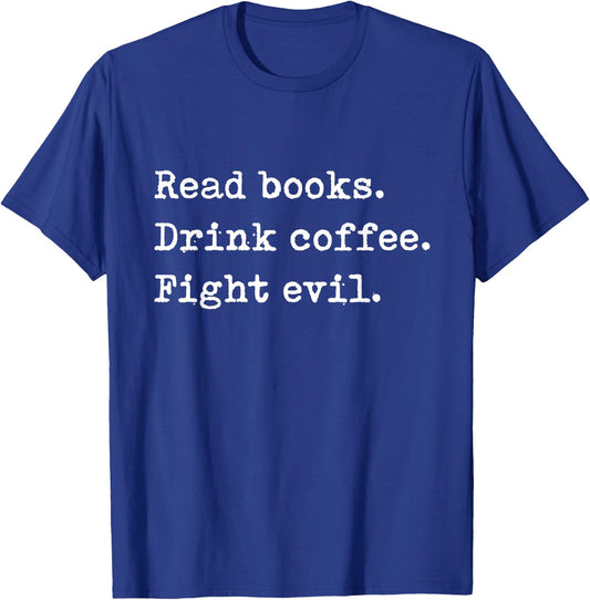 Read Books. Drink Coffee. Fight Evil. Funny Reading Shirt T-Shirt - T-Shirt | Royal