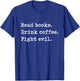 Read Books. Drink Coffee. Fight Evil. Funny Reading Shirt T-Shirt - T-Shirt | Royal