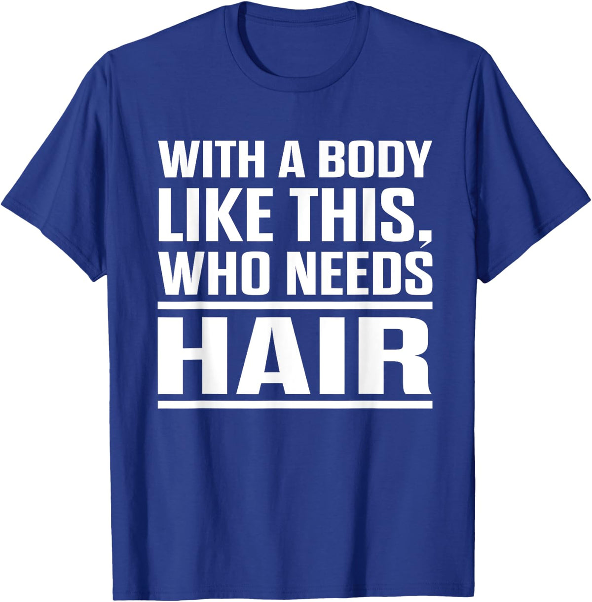 With A Body Like This Who Needs Hair? Funny Bald Men T-Shirt - T-Shirt | Royal