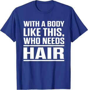With A Body Like This Who Needs Hair? Funny Bald Men T-Shirt - T-Shirt | Royal