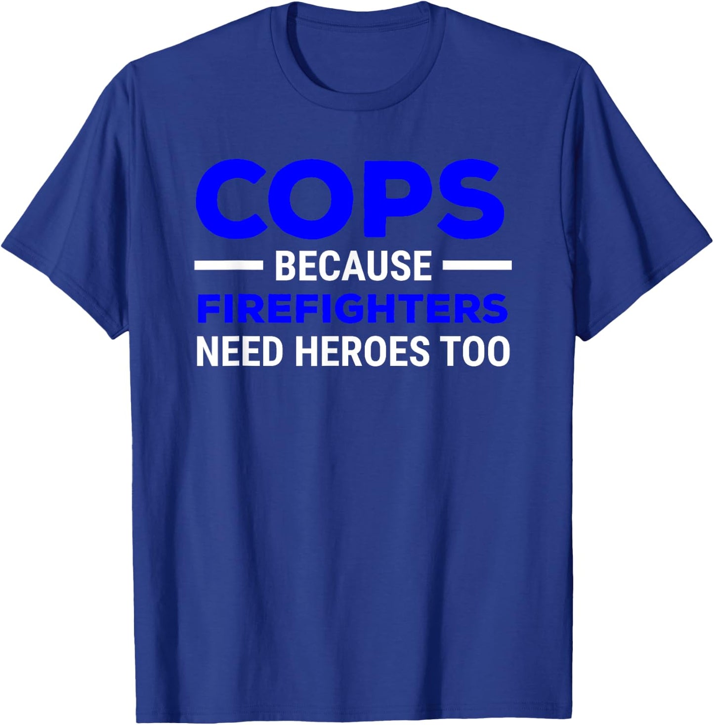 Cops Because Firefighters Need Heroes Too T-Shirt - T-Shirt | Royal