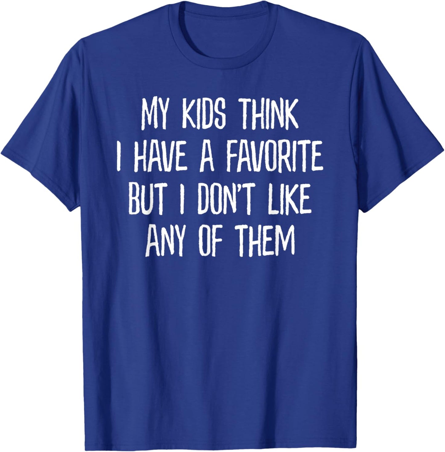 My Kids Think I Have A Favorite But I Don't Like Any of Them T-Shirt - T-Shirt | Royal