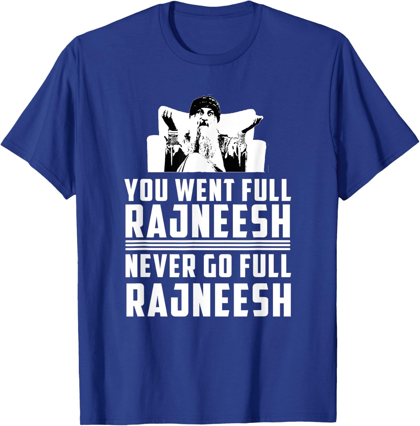 You Went Full Rajneesh - Rajneesh Movement Novelty T-Shirt - T-Shirt | Royal
