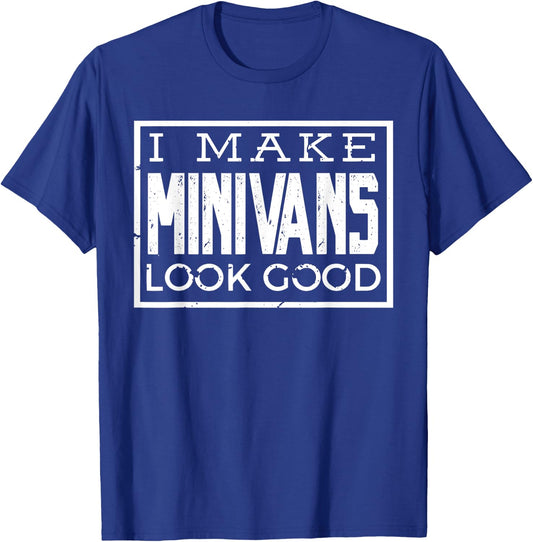 I Make Minivans Look Good - Funny Mini Van Dad Mom T-Shirt - T-Shirt | Royal